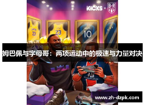 姆巴佩与字母哥：两项运动中的极速与力量对决