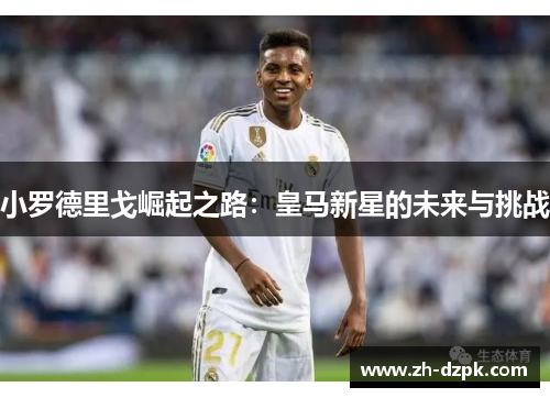 小罗德里戈崛起之路：皇马新星的未来与挑战